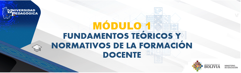 MÓDULO 01: FUNDAMENTOS TEÓRICOS Y NORMATIVOS DE LA FORMACIÓN DOCENTE